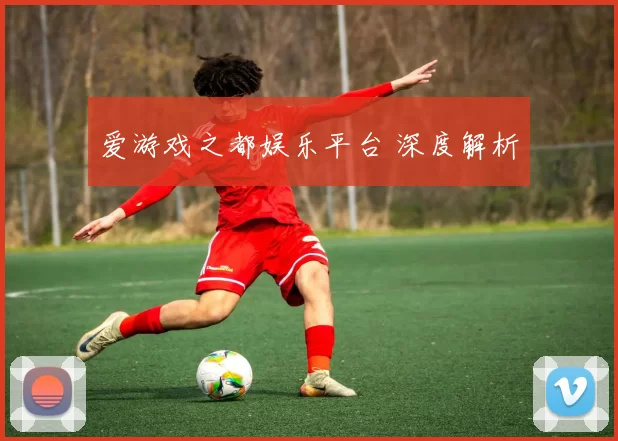爱游戏之都娱乐平台 深度解析