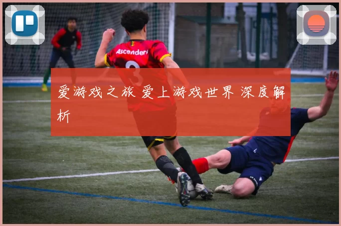 爱游戏之旅 爱上游戏世界 深度解析