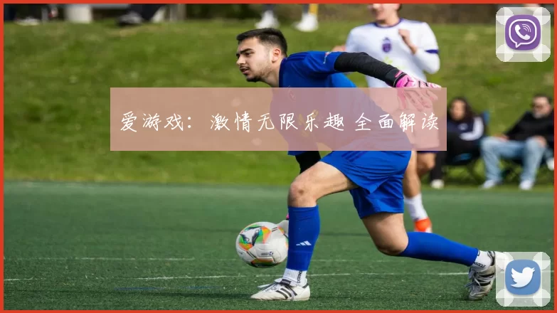 爱游戏：激情无限乐趣 全面解读